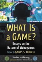 What Is a Game?: Essays on the Nature of Videogames
