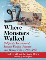 Where Monsters Walked: California Locations of Science Fiction, Fantasy and Horror Films, 1925-1965