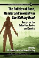Politics of Race, Gender and Sexuality in the Walking Dead: Essays on the Television Series and Comics