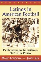 Latinos in American Football: Pathbreakers on the Gridiron, 1927 to the Present