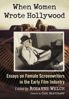 When Women Wrote Hollywood: Essays on Female Screenwriters in the Early Film Industry