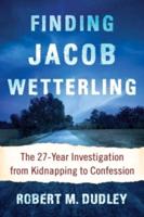 Finding Jacob Wetterling: The 27-Year Investigation from Kidnapping to Confession