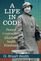 A Life in Code: Pioneer Cryptanalyst Elizebeth Smith Friedman