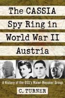 Cassia Spy Ring in World War II Austria: A History of the Oss's Maier-Messner Group