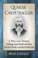 Quaker Carpetbagger: J. Williams Thorne, Underground Railroad Host Turned North Carolina Politician