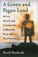 A Green and Pagan Land: Myth, Magic and Landscape in British Film and Television
