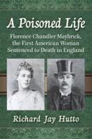 A Poisoned Life: Florence Chandler Maybrick, the First American Woman Sentenced to Death in England