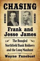 Chasing Frank and Jesse James: The Bungled Northfield Bank Robbery and the Long Manhunt