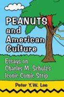 Peanuts and American Culture: Essays on Charles M. Schulz's Iconic Comic Strip