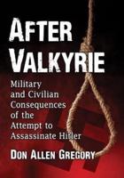 After Valkyrie: Military and Civilian Consequences of the Attempt to Assassinate Hitler
