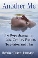 Another Me: The Doppelganger in 21st Century Fiction, Television and Film