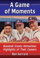 A Game of Moments: Baseball Greats Remember Highlights of Their Careers