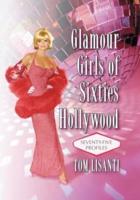 Glamour Girls of Sixties Hollywood: Seventy-Five Profiles