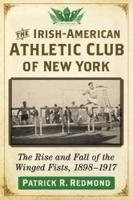 The Irish-American Athletic Club of New York: The Rise and Fall of the Winged Fists, 1898-1917
