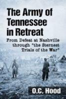 The Army of Tennessee in Retreat: From Defeat at Nashville through "the Sternest Trials of the War"