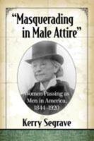 "Masquerading in Male Attire": Women Passing as Men in America, 1844-1920