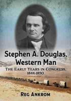 Stephen A. Douglas, Western Man: The Early Years in Congress, 1844-1850