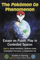 The Pokemon Go Phenomenon: Essays on Public Play in Contested Spaces