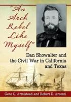 "An Arch Rebel Like Myself": Dan Showalter and the Civil War in California and Texas