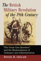 The British Military Revolution of the 19th Century: "The Great Gun Question" and the Modernization of Ordnance and Administration