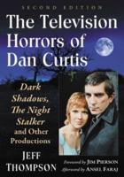 The Television Horrors of Dan Curtis: Dark Shadows, The Night Stalker and Other Productions, 2d ed.