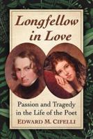 Longfellow in Love: Passion and Tragedy in the Life of the Poet