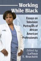 Working While Black: Essays on Television Portrayals of African American Professionals