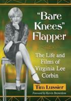 "Bare Knees" Flapper: The Life and Films of Virginia Lee Corbin