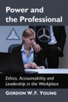 Power and the Professional: Ethics, Accountability and Leadership in the Workplace