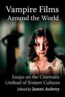 Vampire Films Around the World: Essays on the Cinematic Undead of Sixteen Cultures