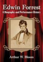 Edwin Forrest: A Biography and Performance History