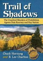 Trail of Shadows: The Unsolved Murders of Prohibition Agents Dale Kearney and Ray Sutton