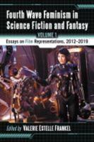 Fourth Wave Feminism in Science Fiction and Fantasy: Volume 1. Essays on Film Representations, 2012-2019