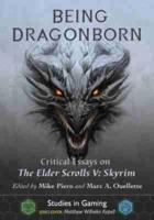Being Dragonborn: Critical Essays on the Elder Scrolls V: Skyrim