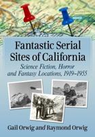 Fantastic Serial Sites of California: Science Fiction, Horror and Fantasy Locations, 1919-1955