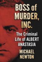 Boss of Murder, Inc.: The Criminal Life of Albert Anastasia