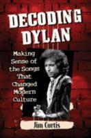 Decoding Dylan: Making Sense of the Songs That Changed Modern Culture
