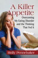 Killer Appetite: Overcoming My Eating Disorder and the Thinking That Fed It