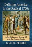 Defining America in the Radical 1760s: John Dickinson, George III and the Fate of Empire
