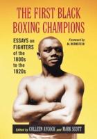 First Black Boxing Champions: Essays on Fighters of the 1800s to the 1920s