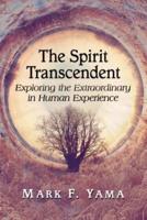 Spirit Transcendent: Exploring the Extraordinary in Human Experience