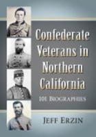 Confederate Veterans in Northern California: 101 Biographies