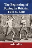 The Beginning of Boxing in Britain, 1300 to 1700