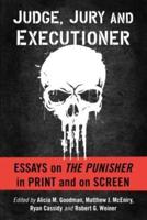 Judge, Jury and Executioner: Essays on the Punisher in Print and on Screen