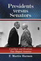 Presidents Versus Senators: Conflicts and Rivalries That Shaped America