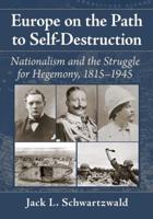 Europe on the Path to Self-Destruction: Nationalism and the Struggle for Hegemony, 1815-1945