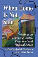 When Home Is Not Safe: Writings on Domestic Verbal, Emotional and Physical Abuse