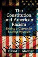 Constitution and American Racism: Setting a Course for Lasting Injustice