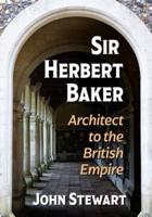 Sir Herbert Baker: Architect to the British Empire