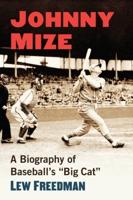 Johnny Mize: A Biography of Baseball's "Big Cat"